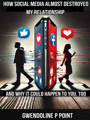 cover image of How Social Media Almost Destroyed My Relationship--and Why It Could Happen to You, Too